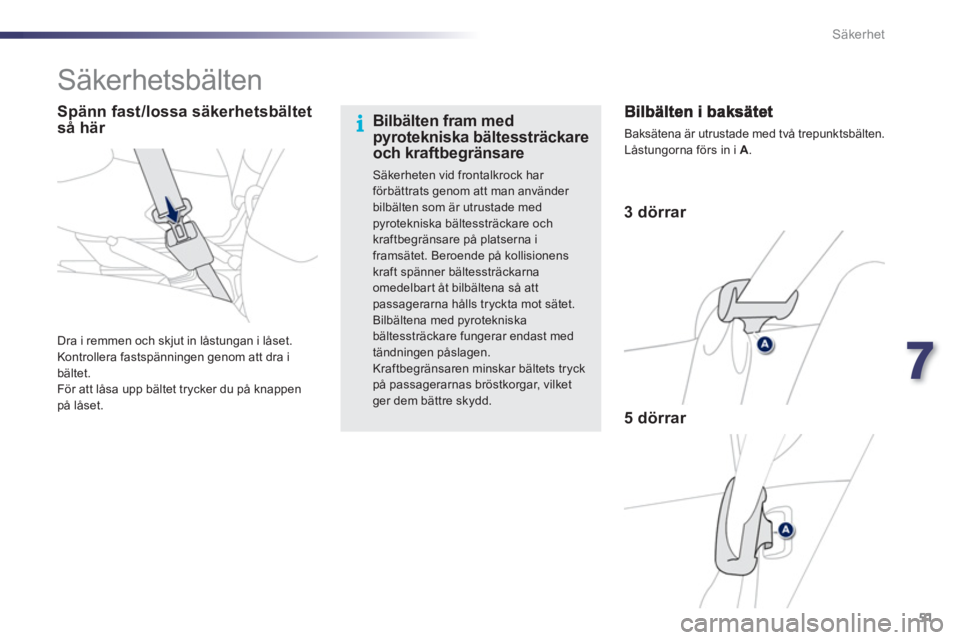 PEUGEOT 107 2012 Bruksanvisningar (in Swedish) 7
51 Säkerhet
Säkerhetsbälten
3 dörrar
5 dörrar
Baksätena är utrustade med två trepunktsbälten.
Låstungorna förs in i A.
Dra i remmen och skj PEUGEOT 107 2012 Bruksanvisningar (in Swedish) 7
51 Säkerhet
Säkerhetsbälten
3 dörrar
5 dörrar
Baksätena är utrustade med två trepunktsbälten.
Låstungorna förs in i A.
Dra i remmen och skj