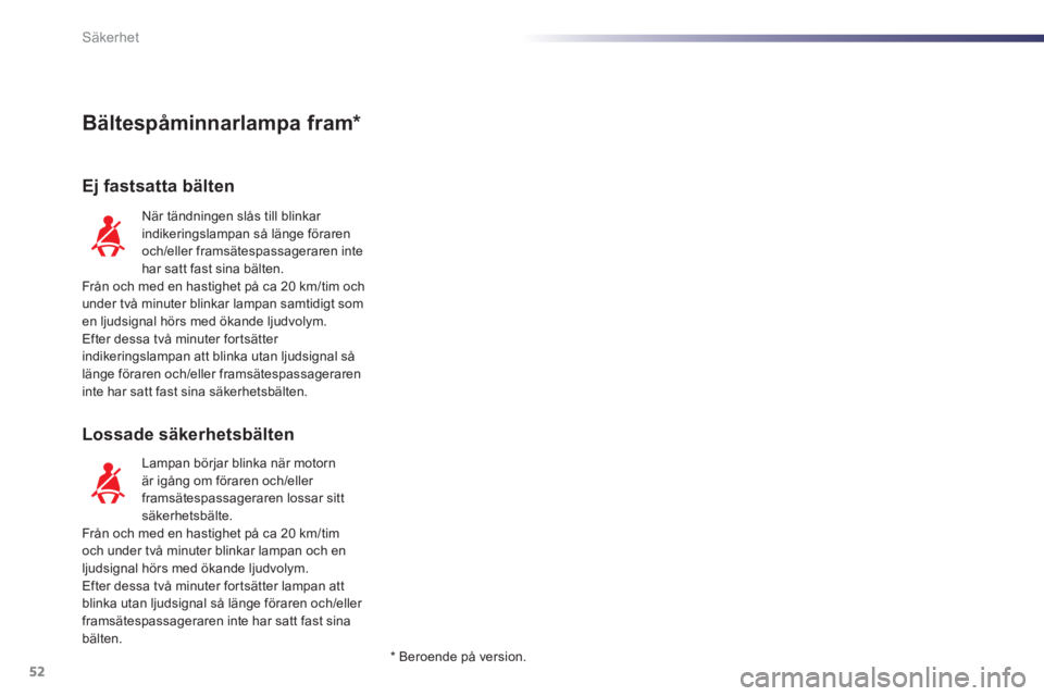 PEUGEOT 107 2012 Bruksanvisningar (in Swedish) 52Säkerhet
Bältespåminnarlampa fram *
Ej fastsatta bälten
Lossade s
äkerhetsbälten
När tändningen slås till blinkar
indikeringslampan så länge föraren
och
/eller framsätespassagerar PEUGEOT 107 2012 Bruksanvisningar (in Swedish) 52Säkerhet
Bältespåminnarlampa fram *
Ej fastsatta bälten
Lossade s
äkerhetsbälten
När tändningen slås till blinkar
indikeringslampan så länge föraren
och
/eller framsätespassagerar