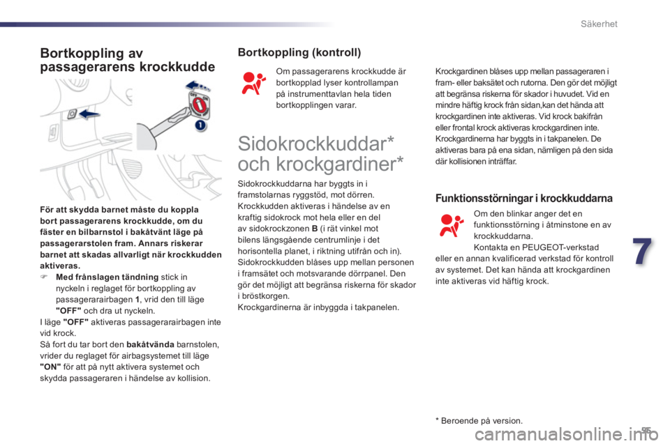 PEUGEOT 107 2012 Bruksanvisningar (in Swedish) 7
55 Säkerhet
För att skydda barnet måste du koppla bor t passagerarens krockkudde, om du fäster en bilbarnstol i bakåtvänt läge påpassagerarstolen fram. Annars riskerar barnet att skadas allv PEUGEOT 107 2012 Bruksanvisningar (in Swedish) 7
55 Säkerhet
För att skydda barnet måste du koppla bor t passagerarens krockkudde, om du fäster en bilbarnstol i bakåtvänt läge påpassagerarstolen fram. Annars riskerar barnet att skadas allv