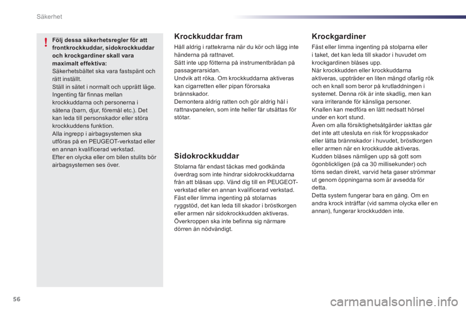 PEUGEOT 107 2012 Bruksanvisningar (in Swedish) 56Säkerhet
Krockkuddar fram
Håll aldrig i rattekrarna när du kör och lägg inte
händerna på rattnavet.
Sätt inte upp fötterna på instrumentbrädan på
passagerarsidan.
Undvik att r PEUGEOT 107 2012 Bruksanvisningar (in Swedish) 56Säkerhet
Krockkuddar fram
Håll aldrig i rattekrarna när du kör och lägg inte
händerna på rattnavet.
Sätt inte upp fötterna på instrumentbrädan på
passagerarsidan.
Undvik att r