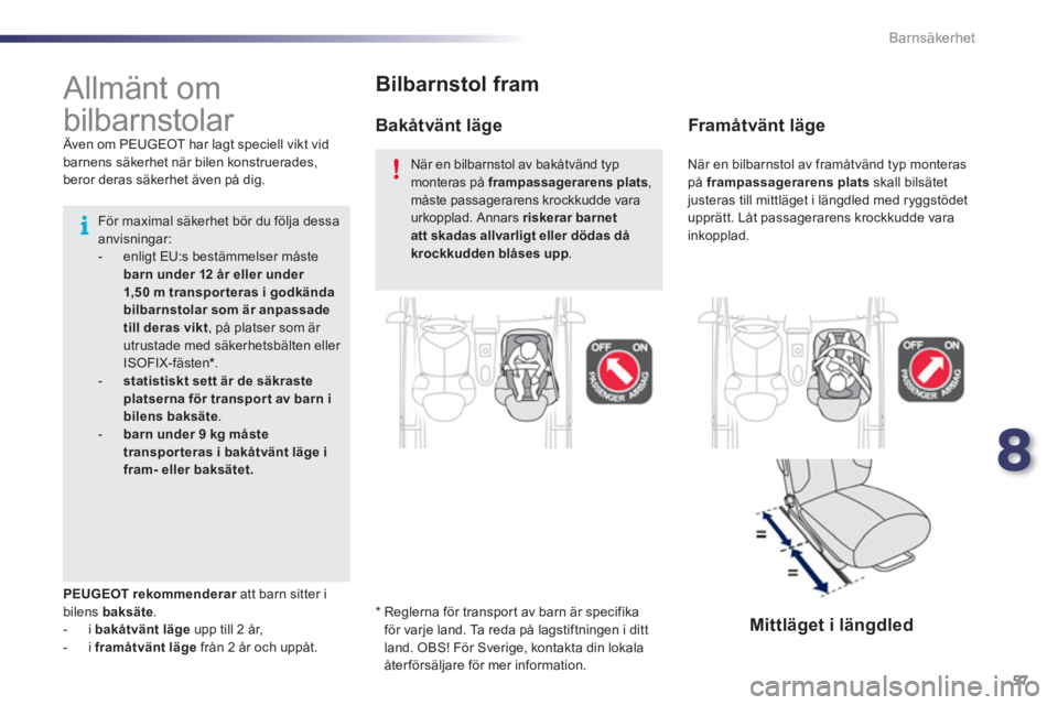 PEUGEOT 107 2012 Bruksanvisningar (in Swedish) 8
57 Barnsäkerhet
Bilbarnstol fram
*
Reglerna för transpor t av barn är specifika
för varje land. Ta reda på lagstiftningen i ditt
land. OBS! För Sverige, kontakta din lokala
återförsä PEUGEOT 107 2012 Bruksanvisningar (in Swedish) 8
57 Barnsäkerhet
Bilbarnstol fram
*
Reglerna för transpor t av barn är specifika
för varje land. Ta reda på lagstiftningen i ditt
land. OBS! För Sverige, kontakta din lokala
återförsä