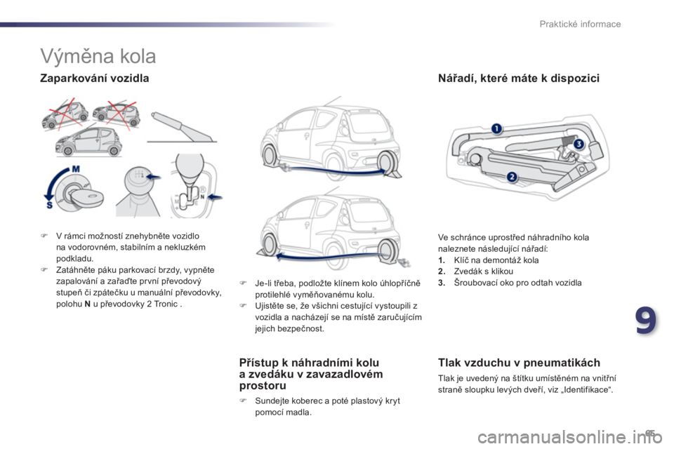PEUGEOT 107 2012  Návod na použití (in Czech) 9
65 Praktické informace
�)V rámci možností znehybněte vozidlo na vodorovn