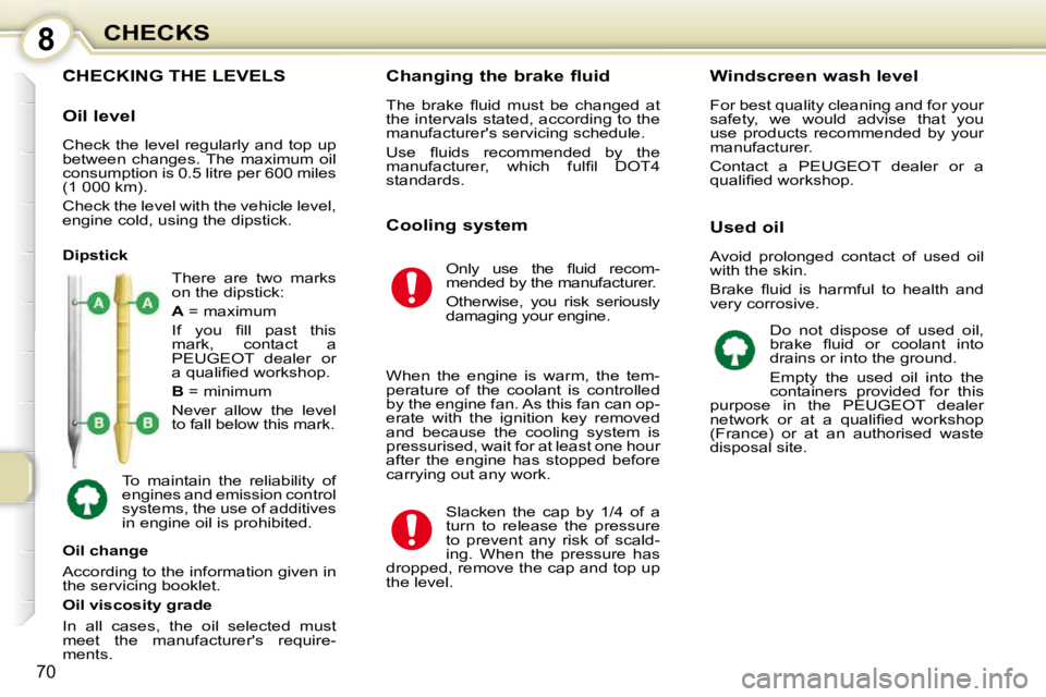 PEUGEOT 107 2010.5 Manual PDF 8
70
CHECKS
CHECKING THE LEVELS 
 There  are  two  marks  
on the dipstick:  
  
A   = maximum 
� �I�f�  �y�o�u�  �ﬁ� �l�l�  �p�a�s�t�  �t�h�i�s�  
mark,  contact  a 
PEUGEOT  dealer  or 
�a� �q�u�a