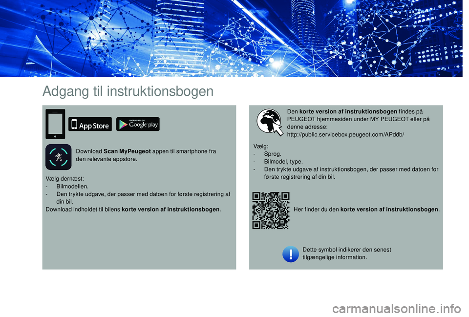 PEUGEOT 108 2018 Brugsanvisning (in Danish) Adgang til instruktionsbogen
Download Scan MyPeugeot appen til smartphone fra
den relevante appstore.Her finder du den korte version af instruktionsbogen.
Den korte version af instruktionsbogen
find PEUGEOT 108 2018 Brugsanvisning (in Danish) Adgang til instruktionsbogen
Download Scan MyPeugeot appen til smartphone fra
den relevante appstore.Her finder du den korte version af instruktionsbogen.
Den korte version af instruktionsbogen
find