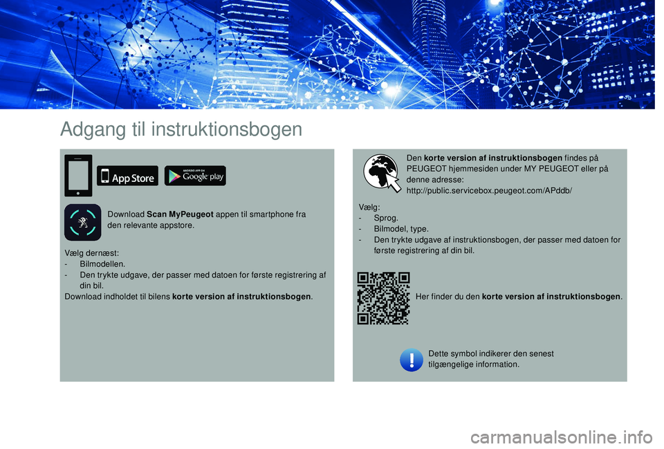 PEUGEOT 108 2018  Brugsanvisning (in Danish) Adgang til instruktionsbogen
Download Scan MyPeugeot appen til smartphone fra 
den relevante appstore.Her finder du den korte version af instruktionsbogen.
Den korte version af instruktionsbogen
 find