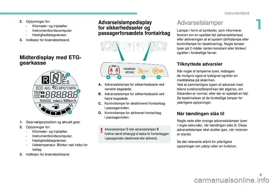 PEUGEOT 108 2018 Brugsanvisning (in Danish) 9
Midterdisplay med ETG-
gearkasse
1.Gearvælgerposition og aktuelt gear.
2. Oplysninger for:
-
K
ilometer- og triptæller.
-
Instrumentbordscomputer.
-
Hastighedsbegrænser.
-
U
detempera PEUGEOT 108 2018 Brugsanvisning (in Danish) 9
Midterdisplay med ETG-
gearkasse
1.Gearvælgerposition og aktuelt gear.
2. Oplysninger for:
-
K
ilometer- og triptæller.
-
Instrumentbordscomputer.
-
Hastighedsbegrænser.
-
U
detempera
