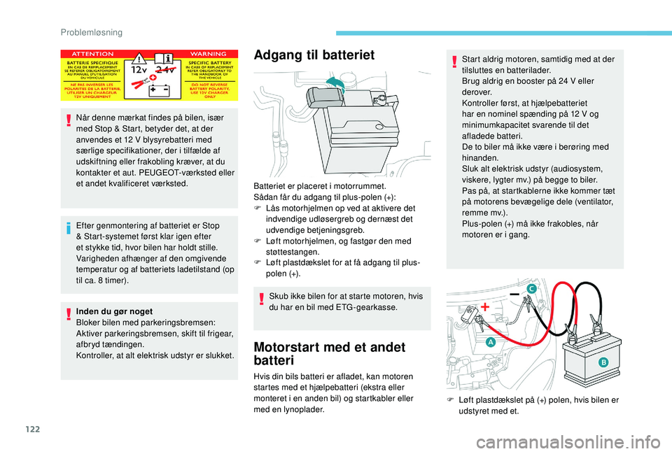 PEUGEOT 108 2018  Brugsanvisning (in Danish) 122
Når denne mærkat findes på bilen, især 
med Stop & Start, betyder det, at der 
anvendes et 12  V blysyrebatteri med 
særlige specifikationer, der i
 

tilfælde af 
udskiftning eller frakobli