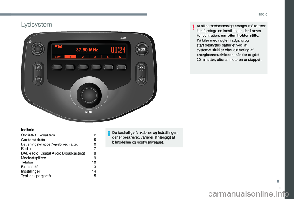 PEUGEOT 108 2018 Brugsanvisning (in Danish) 1
MODE
Lyd sy s t e m
Indhold
Ordliste til lydsystem
2
G
ør først dette
5
B
etjeningsknapper/-greb ved rattet
6
R
adio
7
D
AB-radio (Digital Audio Broadcasting)
8
M
edieafspillere PEUGEOT 108 2018 Brugsanvisning (in Danish) 1
MODE
Lyd sy s t e m
Indhold
Ordliste til lydsystem
2
G
ør først dette
5
B
etjeningsknapper/-greb ved rattet
6
R
adio
7
D
AB-radio (Digital Audio Broadcasting)
8
M
edieafspillere