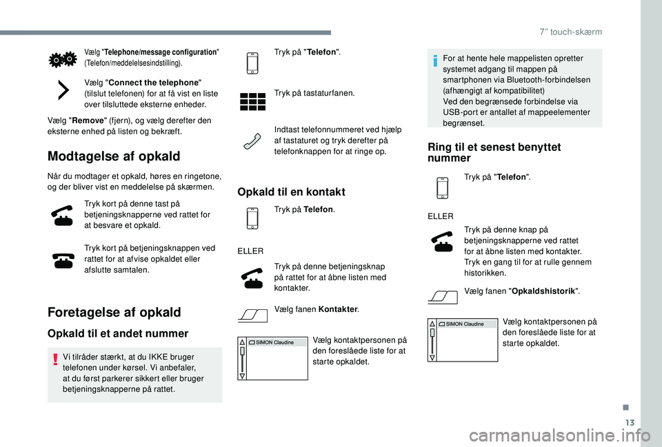 PEUGEOT 108 2018 Brugsanvisning (in Danish) 13
Vælg "Telephone/message configuration "
(Telefon/meddelelsesindstilling).
Vælg " Connect the telephone "
(tilslut telefonen) for at få vist en liste
over tilsluttede eksterne PEUGEOT 108 2018 Brugsanvisning (in Danish) 13
Vælg "Telephone/message configuration "
(Telefon/meddelelsesindstilling).
Vælg " Connect the telephone "
(tilslut telefonen) for at få vist en liste
over tilsluttede eksterne