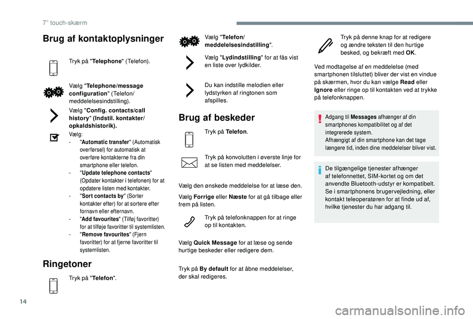 PEUGEOT 108 2018 Brugsanvisning (in Danish) 14
Brug af kontaktoplysninger
Tryk på "Telephone " (Telefon).
Vælg " Telephone/message
configuration " (Telefon/
meddelelsesindstilling).
Vælg " Config. contacts/call
history PEUGEOT 108 2018 Brugsanvisning (in Danish) 14
Brug af kontaktoplysninger
Tryk på "Telephone " (Telefon).
Vælg " Telephone/message
configuration " (Telefon/
meddelelsesindstilling).
Vælg " Config. contacts/call
history