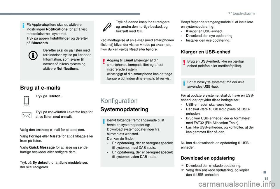 PEUGEOT 108 2018 Brugsanvisning (in Danish) 15
På Apple-afspillere skal du aktivere
indstillingen Notifications for at få vist
meddelelserne i
systemet.
Tryk på appen Indstillinger og derefter
på Bluetooth .
Brug af e-mails
Tryk på PEUGEOT 108 2018 Brugsanvisning (in Danish) 15
På Apple-afspillere skal du aktivere
indstillingen Notifications for at få vist
meddelelserne i
systemet.
Tryk på appen Indstillinger og derefter
på Bluetooth .
Brug af e-mails
Tryk på