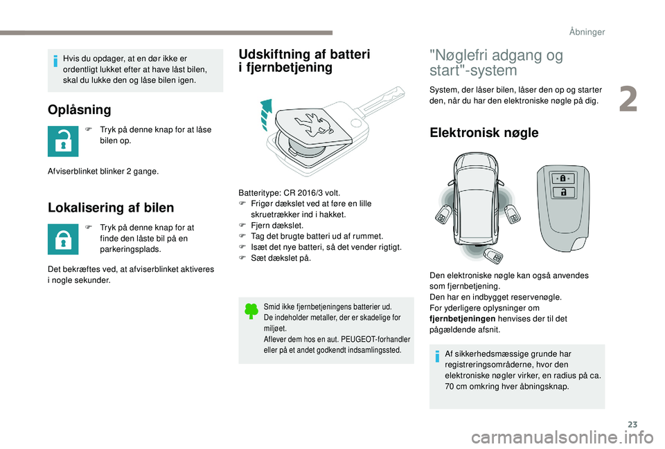 PEUGEOT 108 2018 Brugsanvisning (in Danish) 23
Hvis du opdager, at en dør ikke er
ordentligt lukket efter at have låst bilen,
skal du lukke den og låse bilen igen.
Oplåsning
F Tryk på denne knap for at låse bilen op.
Afviserblinket blin PEUGEOT 108 2018 Brugsanvisning (in Danish) 23
Hvis du opdager, at en dør ikke er
ordentligt lukket efter at have låst bilen,
skal du lukke den og låse bilen igen.
Oplåsning
F Tryk på denne knap for at låse bilen op.
Afviserblinket blin