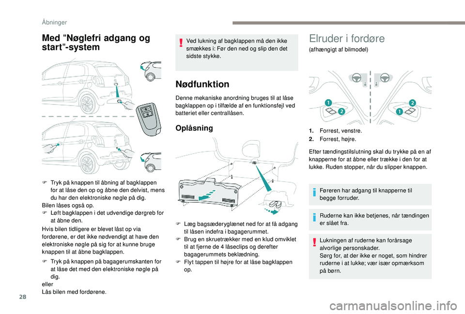 PEUGEOT 108 2018 Brugsanvisning (in Danish) 28
Med "Nøglefri adgang og
start "- system
Hvis bilen tidligere er blevet låst op via
fordørene, er det ikke nødvendigt at have den
elektroniske nøgle på sig for at kunne bruge
knapp PEUGEOT 108 2018 Brugsanvisning (in Danish) 28
Med "Nøglefri adgang og
start "- system
Hvis bilen tidligere er blevet låst op via
fordørene, er det ikke nødvendigt at have den
elektroniske nøgle på sig for at kunne bruge
knapp