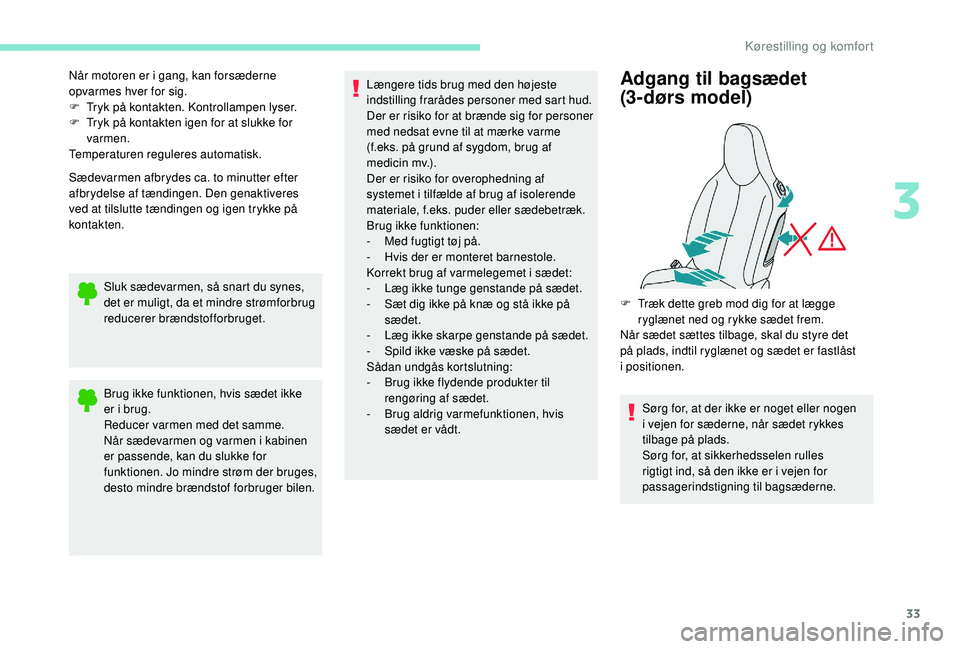 PEUGEOT 108 2018 Brugsanvisning (in Danish) 33
Når motoren er i gang, kan forsæderne
o pvarmes hver for sig.
F
T
ryk på kontakten. Kontrollampen lyser.
F
T
ryk på kontakten igen for at slukke for
varmen.
Temperaturen reguleres autom PEUGEOT 108 2018 Brugsanvisning (in Danish) 33
Når motoren er i gang, kan forsæderne
o pvarmes hver for sig.
F
T
ryk på kontakten. Kontrollampen lyser.
F
T
ryk på kontakten igen for at slukke for
varmen.
Temperaturen reguleres autom