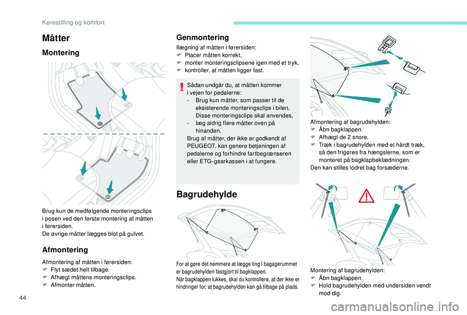 PEUGEOT 108 2018 Brugsanvisning (in Danish) 44
Brug kun de medfølgende monteringsclips
i posen ved den første montering af måtten
i
førersiden.
De øvrige måtter lægges blot på gulvet.
Afmontering Genmontering
Ilægning af måtten PEUGEOT 108 2018 Brugsanvisning (in Danish) 44
Brug kun de medfølgende monteringsclips
i posen ved den første montering af måtten
i
førersiden.
De øvrige måtter lægges blot på gulvet.
Afmontering Genmontering
Ilægning af måtten