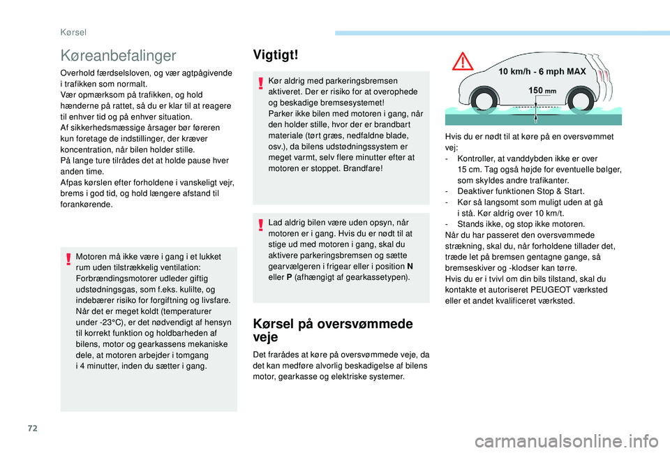 PEUGEOT 108 2018 Brugsanvisning (in Danish) 72
Køreanbefalinger
Overhold færdselsloven, og vær agtpågivende
i trafikken som normalt.
Vær opmærksom på trafikken, og hold
hænderne på rattet, så du er klar til at reagere
til enhver t PEUGEOT 108 2018 Brugsanvisning (in Danish) 72
Køreanbefalinger
Overhold færdselsloven, og vær agtpågivende
i trafikken som normalt.
Vær opmærksom på trafikken, og hold
hænderne på rattet, så du er klar til at reagere
til enhver t