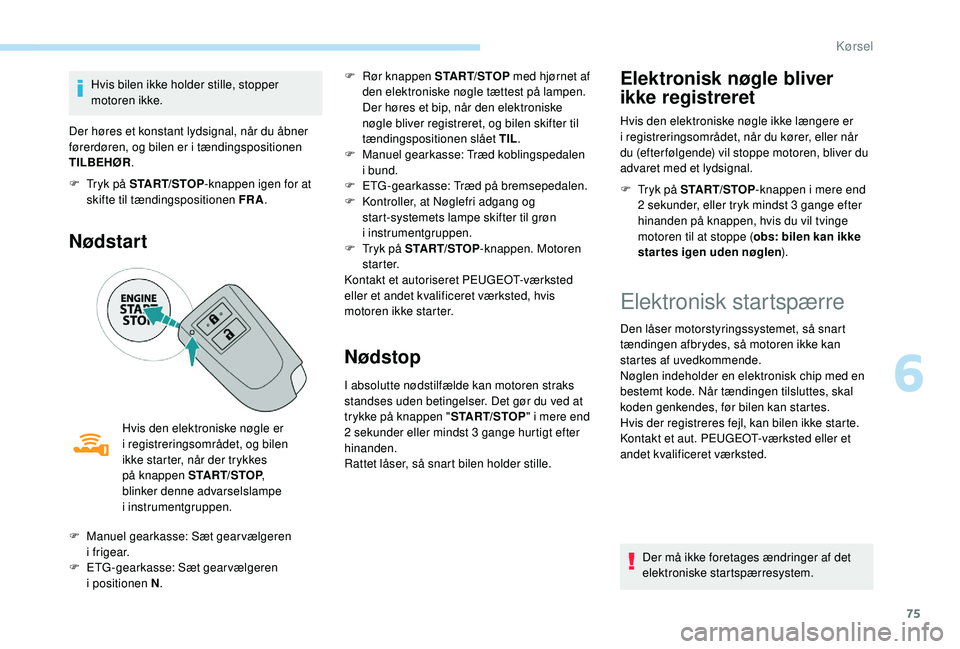 PEUGEOT 108 2018 Brugsanvisning (in Danish) 75
Hvis bilen ikke holder stille, stopper
motoren ikke.
Der høres et konstant lydsignal, når du åbner
førerdøren, og bilen er i
tændingspositionen
TILBEHØR .
F
T
ryk på START/STOP-kna PEUGEOT 108 2018 Brugsanvisning (in Danish) 75
Hvis bilen ikke holder stille, stopper
motoren ikke.
Der høres et konstant lydsignal, når du åbner
førerdøren, og bilen er i
tændingspositionen
TILBEHØR .
F
T
ryk på START/STOP-kna