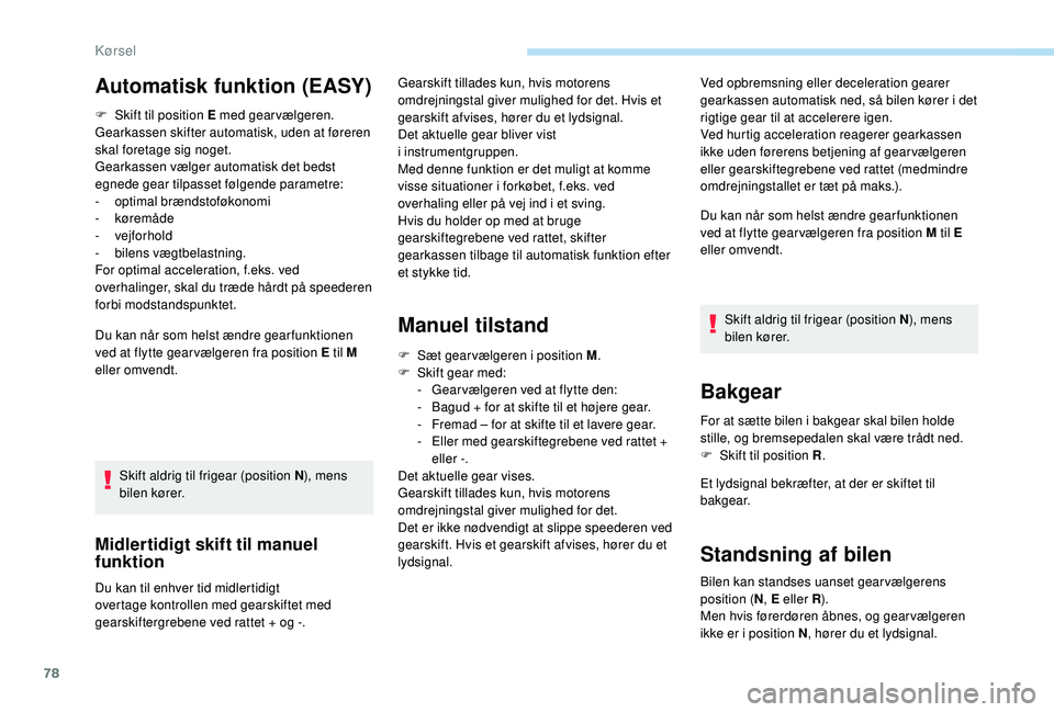 PEUGEOT 108 2018 Brugsanvisning (in Danish) 78
F Skift til position E med gearvælgeren.
Gearkassen skifter automatisk, uden at føreren
skal foretage sig noget.
Gearkassen vælger automatisk det bedst
egnede gear tilpasset følgende parametr PEUGEOT 108 2018 Brugsanvisning (in Danish) 78
F Skift til position E med gearvælgeren.
Gearkassen skifter automatisk, uden at føreren
skal foretage sig noget.
Gearkassen vælger automatisk det bedst
egnede gear tilpasset følgende parametr
