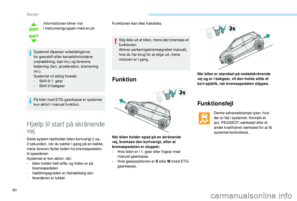 PEUGEOT 108 2018 Brugsanvisning (in Danish) 80
Informationen bliver vist
i instrumentgruppen med en pil.
Systemet tilpasser anbefalingerne
for gearskift efter kørselsforholdene
(vejhældning, last mv.) og førerens
betjening (fart, accele PEUGEOT 108 2018 Brugsanvisning (in Danish) 80
Informationen bliver vist
i instrumentgruppen med en pil.
Systemet tilpasser anbefalingerne
for gearskift efter kørselsforholdene
(vejhældning, last mv.) og førerens
betjening (fart, accele
