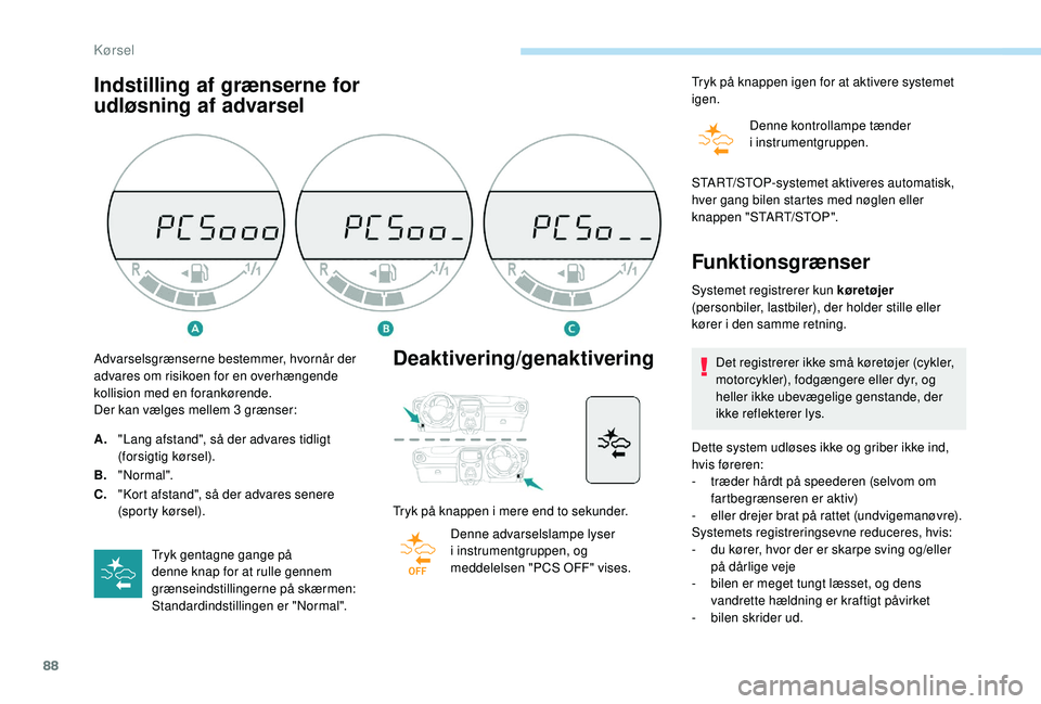 PEUGEOT 108 2018 Brugsanvisning (in Danish) 88
Indstilling af grænserne for
udløsning af advarselDeaktivering/genaktivering
Tryk på knappen i mere end to sekunder.
D enne advarselslampe lyser
i
instrumentgruppen, og
meddelelsen "PCS PEUGEOT 108 2018 Brugsanvisning (in Danish) 88
Indstilling af grænserne for
udløsning af advarselDeaktivering/genaktivering
Tryk på knappen i mere end to sekunder.
D enne advarselslampe lyser
i
instrumentgruppen, og
meddelelsen "PCS