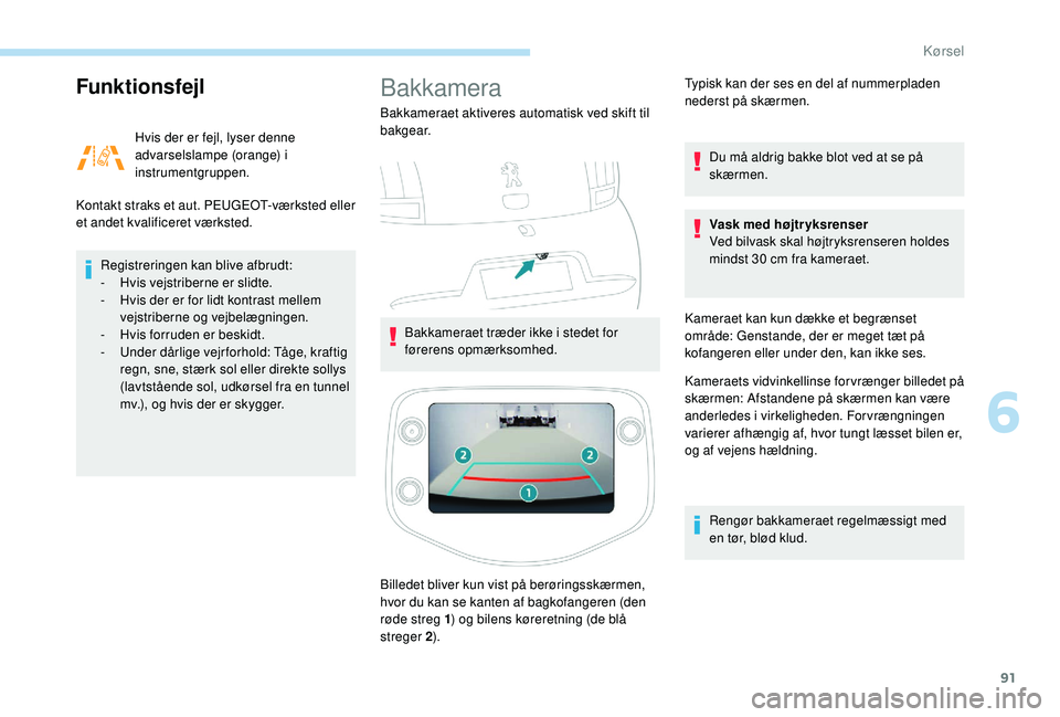 PEUGEOT 108 2018  Brugsanvisning (in Danish) 91
Funktionsfejl
Hvis der er fejl, lyser denne 
advarselslampe (orange) i 
instrumentgruppen.
Kontakt straks et aut. PEUGEOT-værksted eller 
et andet kvalificeret værksted.
Registreringen kan blive 