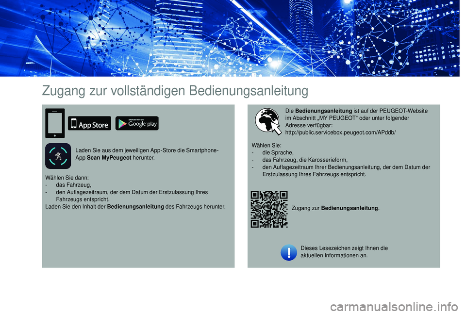 PEUGEOT 108 2018  Betriebsanleitungen (in German) Zugang zur vollständigen Bedienungsanleitung
Laden Sie aus dem jeweiligen App-Store die Smartphone-
App Scan MyPeugeot herunter.Zugang zur Bedienungsanleitung.
Die Bedienungsanleitung
 ist auf der PE