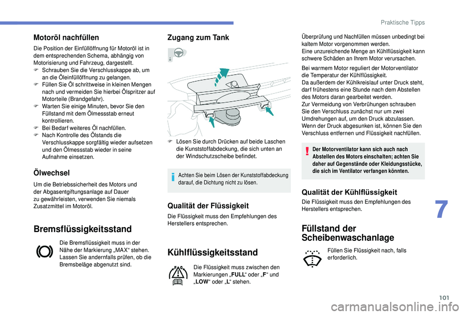 PEUGEOT 108 2018 Betriebsanleitungen (in German) 101
Motoröl nachfüllen
Die Position der Einfüllöffnung für Motoröl ist in
dem entsprechenden Schema, abhängig von
Motorisierung und Fahrzeug, dargestellt.
F
S
chrauben Sie die Verschlusskap PEUGEOT 108 2018 Betriebsanleitungen (in German) 101
Motoröl nachfüllen
Die Position der Einfüllöffnung für Motoröl ist in
dem entsprechenden Schema, abhängig von
Motorisierung und Fahrzeug, dargestellt.
F
S
chrauben Sie die Verschlusskap
