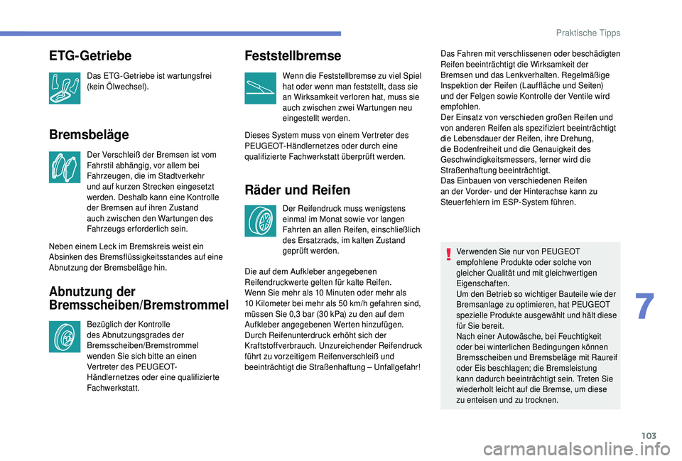 PEUGEOT 108 2018 Betriebsanleitungen (in German) 103
Bremsbeläge
Der Verschleiß der Bremsen ist vom
Fahrstil abhängig, vor allem bei
Fahrzeugen, die im Stadtverkehr
und auf kurzen Strecken eingesetzt
werden. Deshalb kann eine Kontrolle
der B PEUGEOT 108 2018 Betriebsanleitungen (in German) 103
Bremsbeläge
Der Verschleiß der Bremsen ist vom
Fahrstil abhängig, vor allem bei
Fahrzeugen, die im Stadtverkehr
und auf kurzen Strecken eingesetzt
werden. Deshalb kann eine Kontrolle
der B