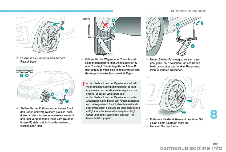 PEUGEOT 108 2018 Betriebsanleitungen (in German) 109
F Lösen Sie die Radschrauben mit dem Radschlüssel 1 .
F
S
tellen Sie den Fuß des Wagenhebers 2 auf
den Boden und vergewissern Sie sich, dass
dieser an der Karosserieunterseite senkrecht PEUGEOT 108 2018 Betriebsanleitungen (in German) 109
F Lösen Sie die Radschrauben mit dem Radschlüssel 1 .
F
S
tellen Sie den Fuß des Wagenhebers 2 auf
den Boden und vergewissern Sie sich, dass
dieser an der Karosserieunterseite senkrecht