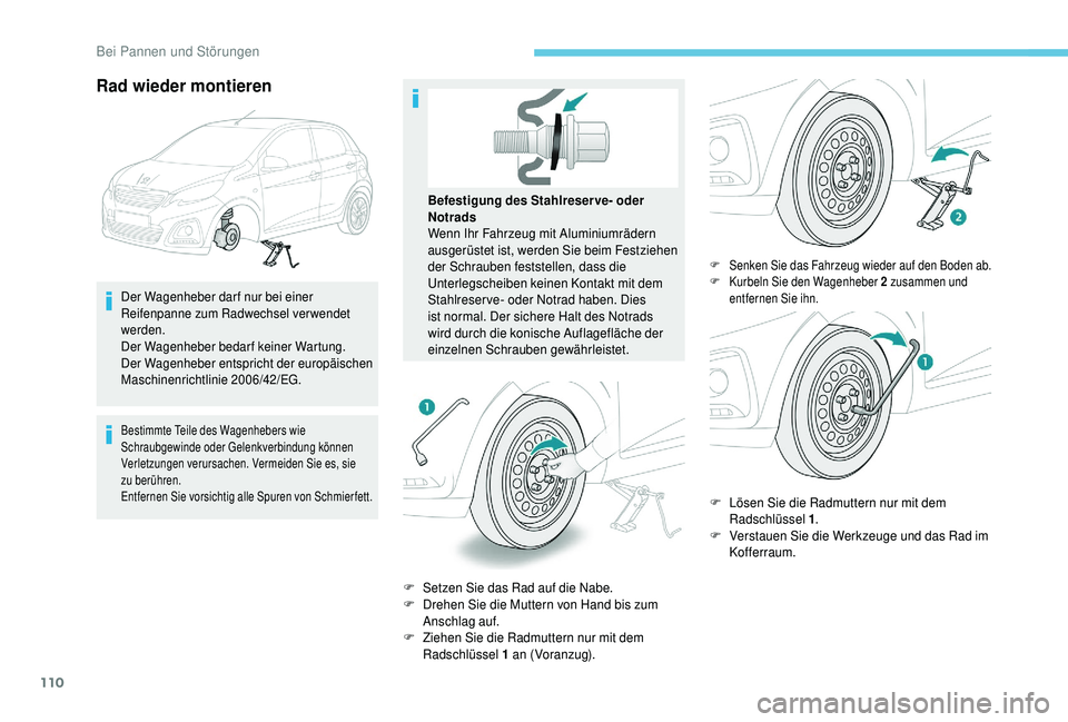 PEUGEOT 108 2018 Betriebsanleitungen (in German) 110
Rad wieder montieren
Der Wagenheber darf nur bei einer
Reifenpanne zum Radwechsel verwendet
werden.
Der Wagenheber bedarf keiner Wartung.
Der Wagenheber entspricht der europäischen
Maschinenri PEUGEOT 108 2018 Betriebsanleitungen (in German) 110
Rad wieder montieren
Der Wagenheber darf nur bei einer
Reifenpanne zum Radwechsel verwendet
werden.
Der Wagenheber bedarf keiner Wartung.
Der Wagenheber entspricht der europäischen
Maschinenri
