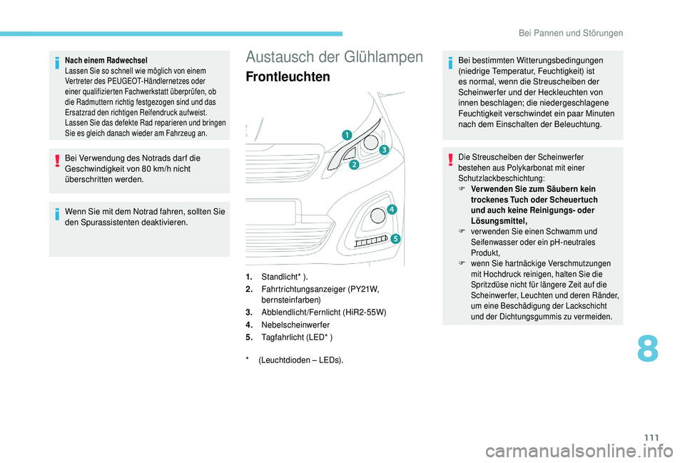 PEUGEOT 108 2018 Betriebsanleitungen (in German) 111
Nach einem Radwechsel
Lassen Sie so schnell wie möglich von einem
Vertreter des PEUGEOT-Händlernetzes oder
einer qualifizierten Fachwerkstatt überprüfen, ob
die Radmuttern richtig festgezog PEUGEOT 108 2018 Betriebsanleitungen (in German) 111
Nach einem Radwechsel
Lassen Sie so schnell wie möglich von einem
Vertreter des PEUGEOT-Händlernetzes oder
einer qualifizierten Fachwerkstatt überprüfen, ob
die Radmuttern richtig festgezog