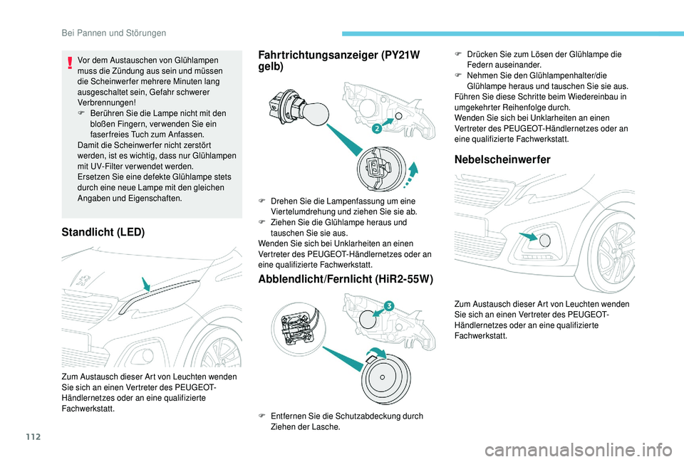 PEUGEOT 108 2018 Betriebsanleitungen (in German) 112
Standlicht (LED)
Vor dem Austauschen von Glühlampen
muss die Zündung aus sein und müssen
die Scheinwerfer mehrere Minuten lang
ausgeschaltet sein, Gefahr schwerer
Verbrennungen!
F
B
erüh PEUGEOT 108 2018 Betriebsanleitungen (in German) 112
Standlicht (LED)
Vor dem Austauschen von Glühlampen
muss die Zündung aus sein und müssen
die Scheinwerfer mehrere Minuten lang
ausgeschaltet sein, Gefahr schwerer
Verbrennungen!
F
B
erüh