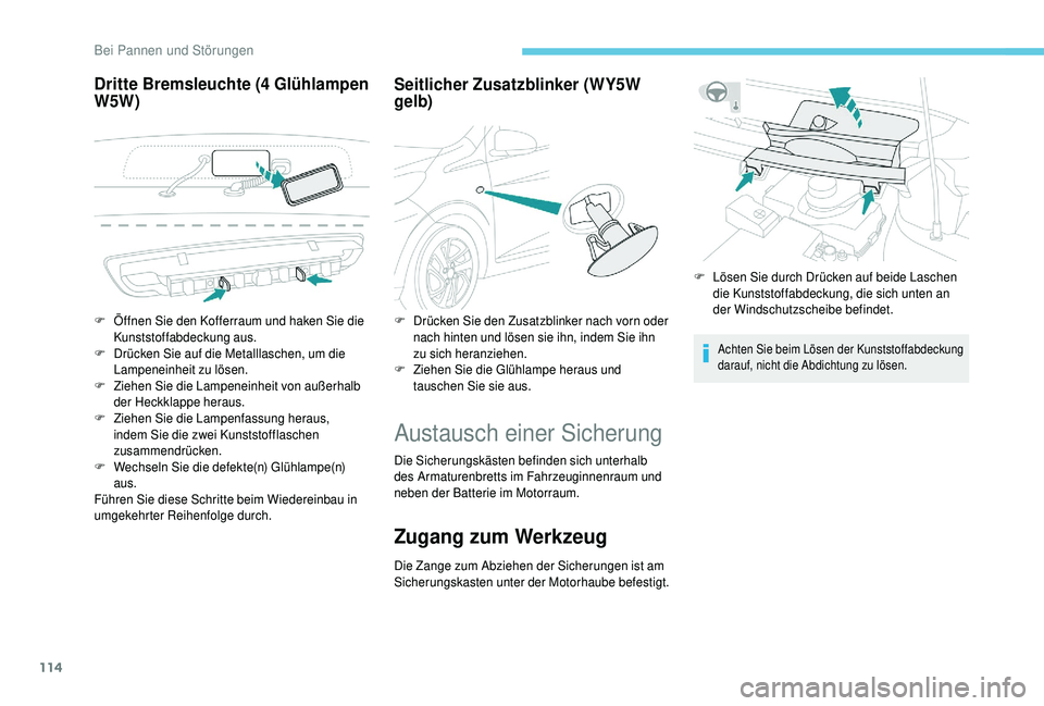 PEUGEOT 108 2018 Betriebsanleitungen (in German) 114
Dritte Bremsleuchte (4 Glühlampen
W5W) Seitlicher Zusatzblinker (WY5W
gelb)
Austausch einer Sicherung
Die Sicherungskästen befinden sich unterhalb
des Armaturenbretts im Fahrzeuginnenraum und PEUGEOT 108 2018 Betriebsanleitungen (in German) 114
Dritte Bremsleuchte (4 Glühlampen
W5W) Seitlicher Zusatzblinker (WY5W
gelb)
Austausch einer Sicherung
Die Sicherungskästen befinden sich unterhalb
des Armaturenbretts im Fahrzeuginnenraum und
