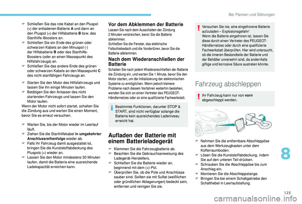 PEUGEOT 108 2018 Betriebsanleitungen (in German) 123
F Schließen Sie das rote Kabel an den Pluspol (+) der entladenen Batterie A und dann an
den Pluspol (+) der Hilfsbatterie B bzw. des
Starthilfe-Boosters an.
F
S
chließen Sie ein Ende des gr PEUGEOT 108 2018 Betriebsanleitungen (in German) 123
F Schließen Sie das rote Kabel an den Pluspol (+) der entladenen Batterie A und dann an
den Pluspol (+) der Hilfsbatterie B bzw. des
Starthilfe-Boosters an.
F
S
chließen Sie ein Ende des gr