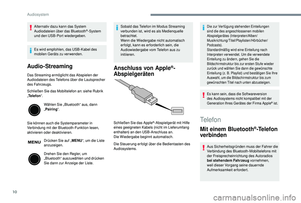 PEUGEOT 108 2018  Betriebsanleitungen (in German) 10
Alternativ dazu kann das System 
Audiodateien über das Bluetooth®-System 
und den USB-Port wiedergeben.
Es wird empfohlen, das USB-Kabel des 
mobilen Geräts zu verwenden.
Audio-Streaming
Das Str