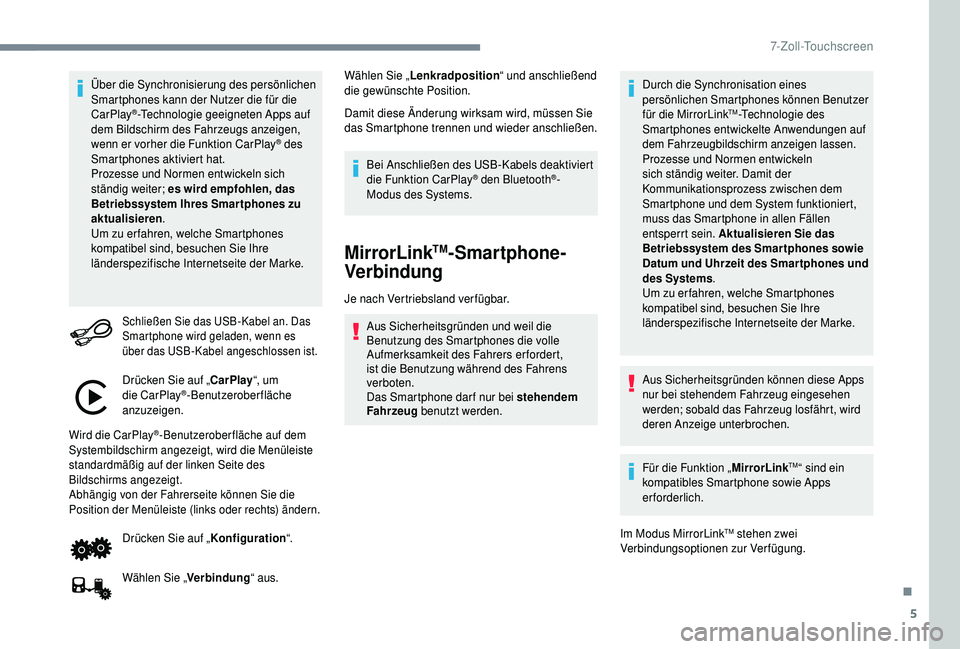 PEUGEOT 108 2018  Betriebsanleitungen (in German) 5
Über die Synchronisierung des persönlichen 
Smartphones kann der Nutzer die für die 
CarPlay
®-Technologie geeigneten Apps auf 
dem Bildschirm des Fahrzeugs anzeigen, 
wenn er vorher die Funktio