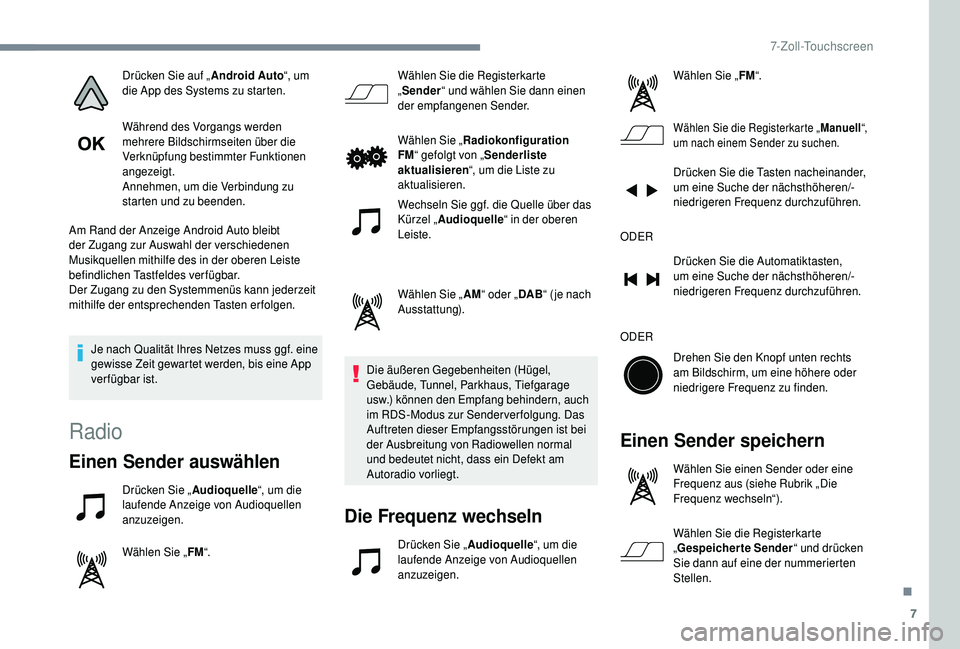 PEUGEOT 108 2018  Betriebsanleitungen (in German) 7
Drücken Sie auf „Android Auto“, um 
die App des Systems zu starten.
Während des Vorgangs werden 
mehrere Bildschirmseiten über die 
Verknüpfung bestimmter Funktionen 
angezeigt.
Annehmen, um