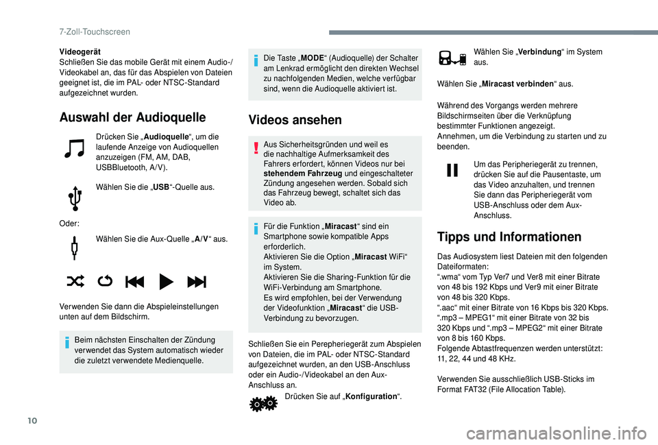 PEUGEOT 108 2018  Betriebsanleitungen (in German) 10
Wählen Sie die Aux- Quelle „A/V“ aus.
Beim nächsten Einschalten der Zündung 
verwendet das System automatisch wieder 
die zuletzt verwendete Medienquelle.
Die Taste „ MODE“ (Audioquelle)