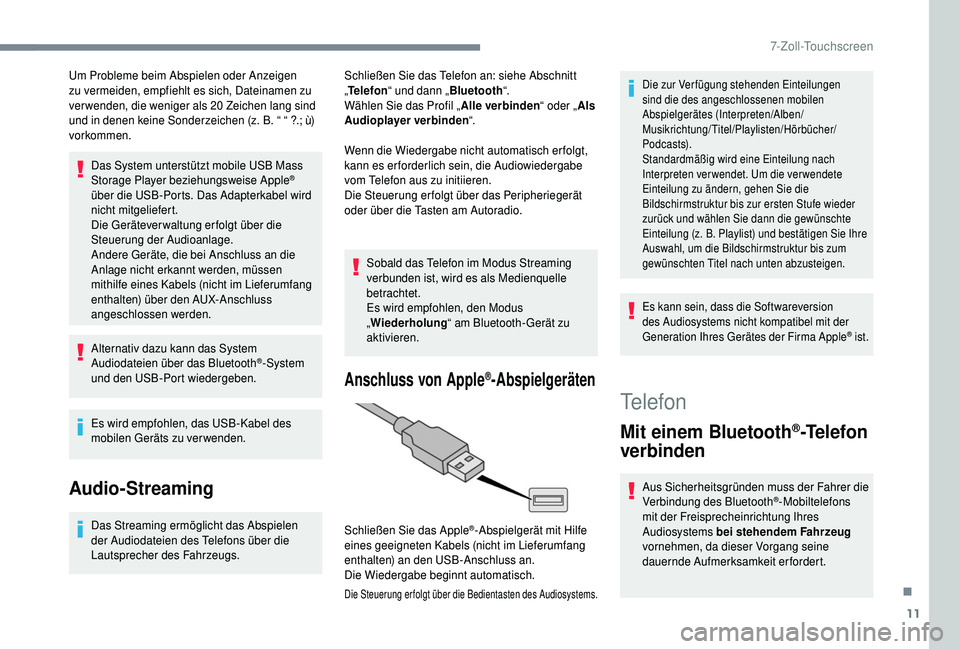 PEUGEOT 108 2018  Betriebsanleitungen (in German) 11
Um Probleme beim Abspielen oder Anzeigen 
zu vermeiden, empfiehlt es sich, Dateinamen zu 
verwenden, die weniger als 20
 
Zeichen lang sind 
und in denen keine Sonderzeichen (z. B. “ “ ?.; ù) 
