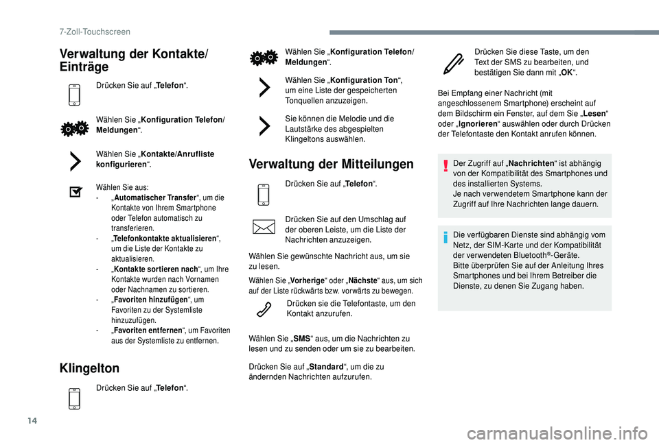 PEUGEOT 108 2018  Betriebsanleitungen (in German) 14
Verwaltung der Kontakte/
Einträge
Drücken Sie auf „Telefon“.
Wählen Sie „ Konfiguration Telefon/
Meldungen “.
Wählen Sie „ Kontakte/Anrufliste 
konfigurieren “.
Wählen Sie aus:
-
 