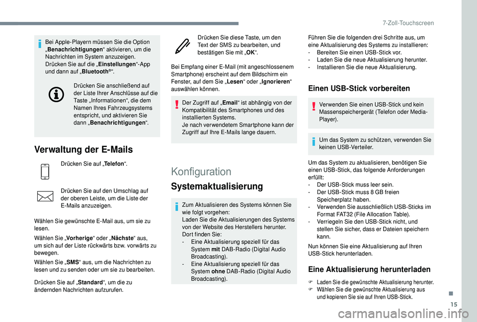 PEUGEOT 108 2018  Betriebsanleitungen (in German) 15
Bei Apple-Playern müssen Sie die Option 
„Benachrichtigungen “ aktivieren, um die 
Nachrichten im System anzuzeigen.
Drücken Sie auf die „ Einstellungen“-App 
und dann auf „ Bluetooth
