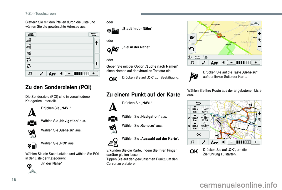 PEUGEOT 108 2018  Betriebsanleitungen (in German) 18
Zu den Sonderzielen (POI)
Die Sonderziele (POI) sind in verschiedene 
Kategorien unterteilt.Drücken Sie „ N AV I“.
Wählen Sie „ Navigation“ aus.
Wählen Sie „ Gehe zu“ aus.
Wählen Si