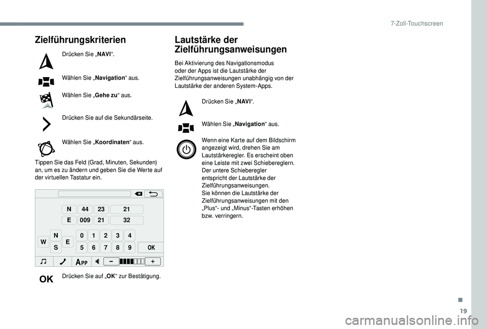 PEUGEOT 108 2018  Betriebsanleitungen (in German) 19
98765
43210
S
N
N
E
44
009
23
21
21
32
EW
Zielführungskriterien
Drücken Sie „N AV I“.
Wählen Sie „ Navigation“ aus.
Wählen Sie „ Gehe zu“ aus.
Drücken Sie auf die Sekundärseite.
W