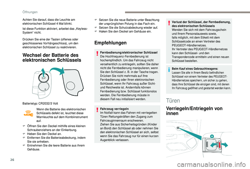 PEUGEOT 108 2018  Betriebsanleitungen (in German) 26
Achten Sie darauf, dass die Leuchte am 
elektronischen Schlüssel 4  Mal blinkt.
Ist diese Funktion aktiviert, arbeitet das „Keyless-
System“ nicht.
Drücken Sie eine der Tasten (offenes oder 

