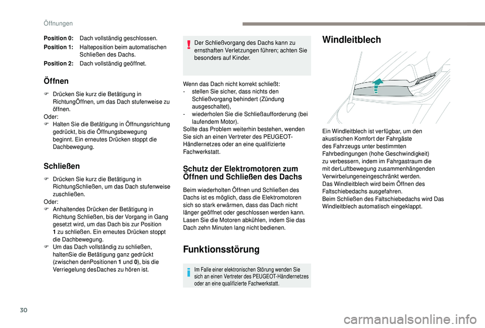 PEUGEOT 108 2018  Betriebsanleitungen (in German) 30
Position 0:Dach vollständig geschlossen.
Position 1: Halteposition beim automatischen 
Schließen des Dachs.
Position 2: Dach vollständig geöffnet.
Öffnen
F Drücken Sie kurz die Betätigung in