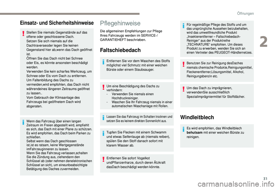 PEUGEOT 108 2018  Betriebsanleitungen (in German) 31
Einsatz- und Sicherheitshinweise
Stellen Sie niemals Gegenstände auf das 
offene oder geschlossene Dach.
Setzen Sie sich niemals auf die 
Dachtraverseoder legen Sie keinen 
Gegenstand hier ab,wenn