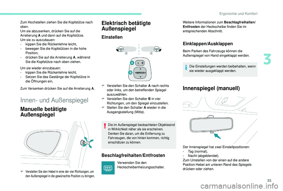 PEUGEOT 108 2018  Betriebsanleitungen (in German) 35
Zum Hochstellen ziehen Sie die Kopfstütze nach 
oben.
Um sie abzusenken, drücken Sie auf die 
Arretierung A und dann auf die Kopfstütze.
Um sie zu auszubauen:
- 
k
 ippen Sie die Rückenlehne le