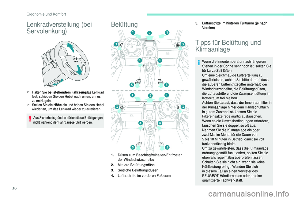 PEUGEOT 108 2018  Betriebsanleitungen (in German) 36
Lenkradverstellung (bei 
Servolenkung)
F Halten Sie bei stehendem Fahrzeugdas Lenkrad 
fest, schieben Sie den Hebel nach unten, um es 
zu entriegeln.
F
 
St
 ellen Sie die  Höhe ein und heben Sie 