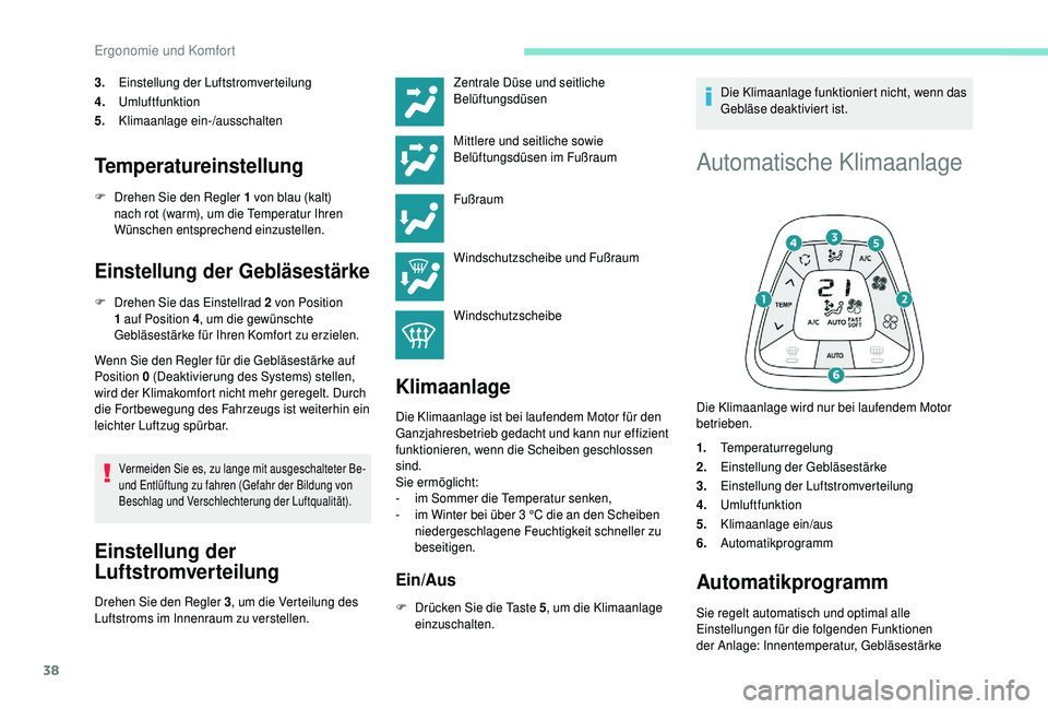 PEUGEOT 108 2018  Betriebsanleitungen (in German) 38
3.Einstellung der Luftstromverteilung
4. Umluftfunktion
5. Klimaanlage ein-/ausschalten
Temperatureinstellung
F Drehen Sie den Regler 1   von blau (kalt) 
nach rot (warm), um die Temperatur Ihren 
