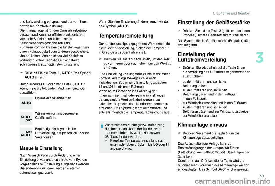 PEUGEOT 108 2018  Betriebsanleitungen (in German) 39
und Luftverteilung entsprechend der von Ihnen 
gewählten Komforteinstellung.
Die Klimaanlage ist für den Ganzjahresbetrieb 
gedacht und kann nur effizient funktionieren, 
wenn die Scheiben und el